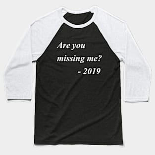 Are you missing me? by 2019 Baseball T-Shirt